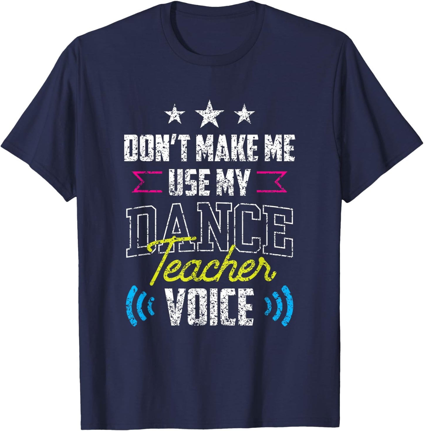 Don't Make Me Use My Dance Teacher Voice Dancing Class Teach T-Shirt - T-Shirt | Navy