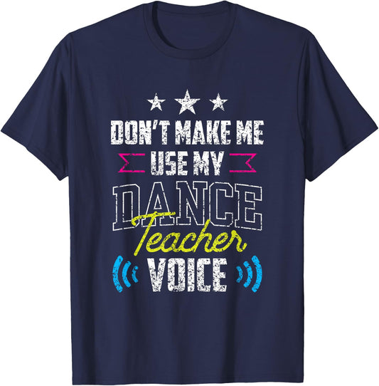 Don't Make Me Use My Dance Teacher Voice Dancing Class Teach T-Shirt - T-Shirt | Navy
