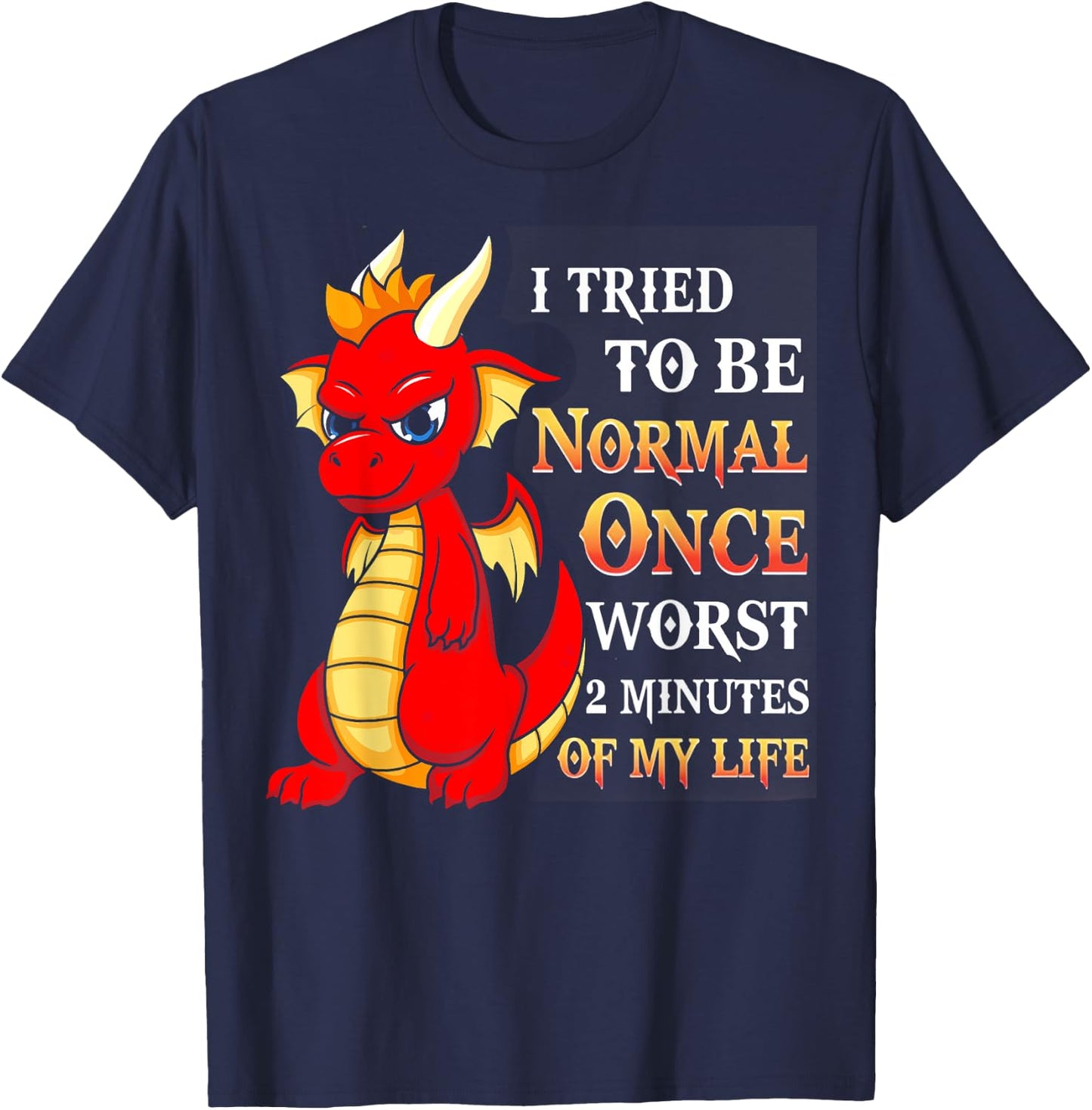 Dragon I Tried To Be Normal Once Worst 2 Minutes Of My Life T-Shirt - T-Shirt | Navy