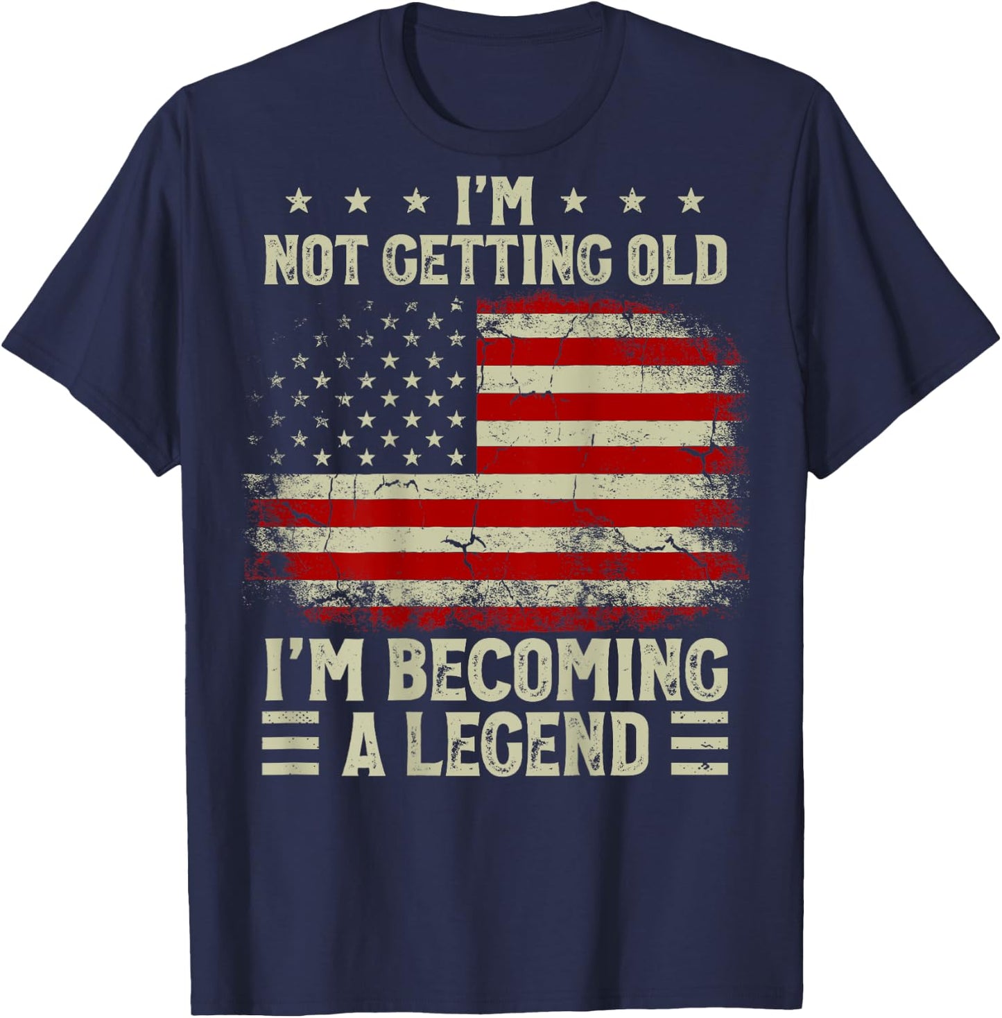 I'm Not Getting Old I'm Becoming A Legend US Flag (On Back) T-Shirt - T-Shirt | Navy