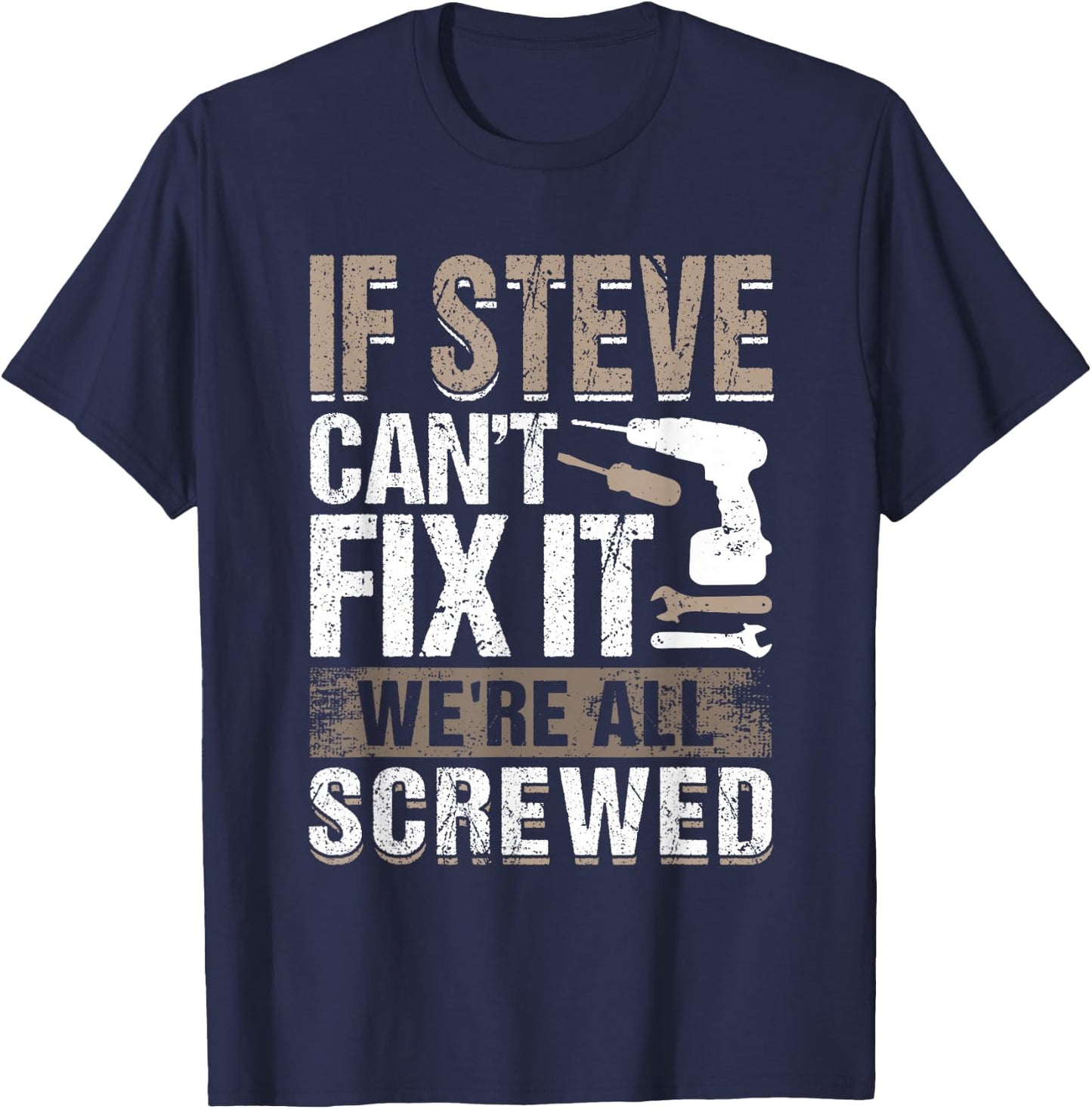 If Steve Can't Fix It We Are All Screwed T-Shirt - T-Shirt | Navy