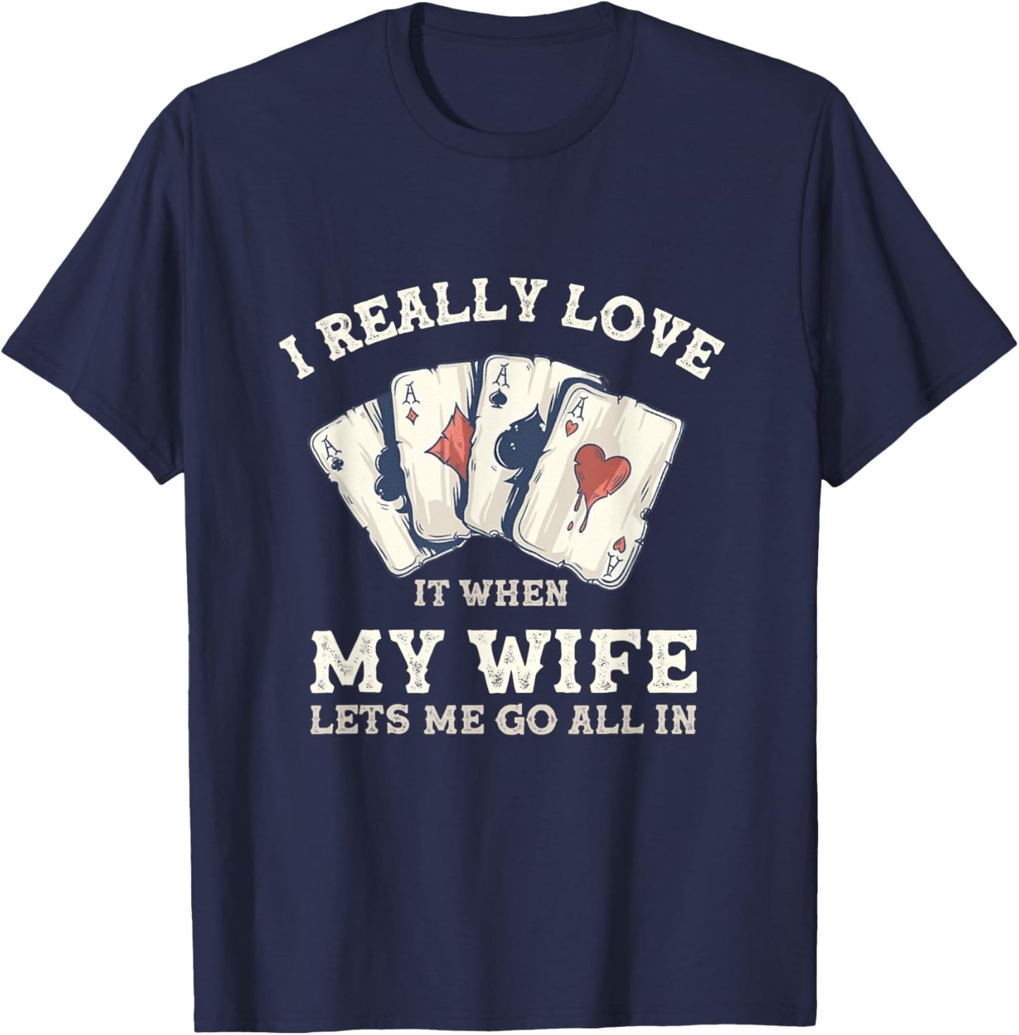 Poker Love It When My Wife Lets Me Go All In Casino Gambler T-Shirt - T-Shirt | Navy