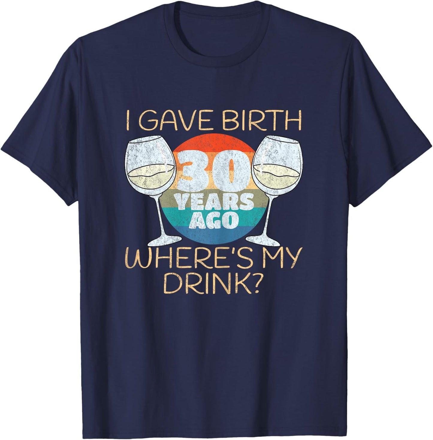 I Gave Birth 30 Years Ago Where's My Drink, 30th Birthday T-Shirt - T-Shirt | Navy