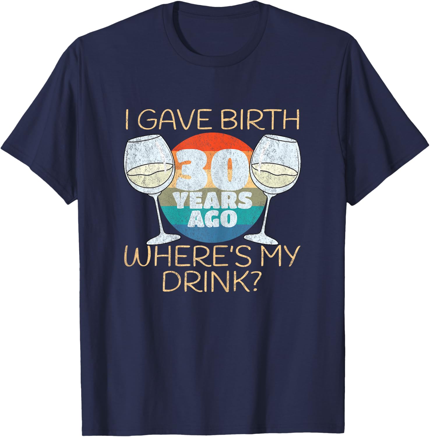 I Gave Birth 30 Years Ago Where's My Drink, 30th Birthday T-Shirt - T-Shirt | Navy