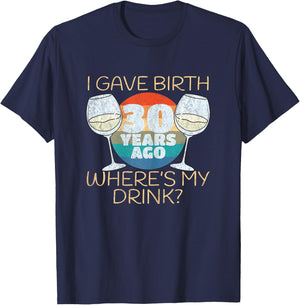 I Gave Birth 30 Years Ago Where's My Drink, 30th Birthday T-Shirt - T-Shirt | Navy