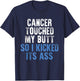 Cancer Touched My Butt So I Kicked It's Ass Cancer Awareness T-Shirt - T-Shirt | Navy