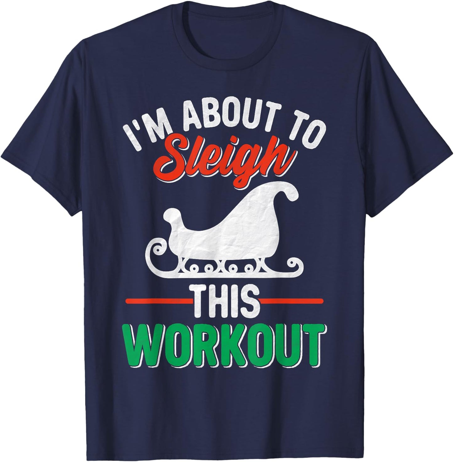 I'm About, To Sleigh This Workout Christmas Fitness Gym Xmas T-Shirt - T-Shirt | Navy