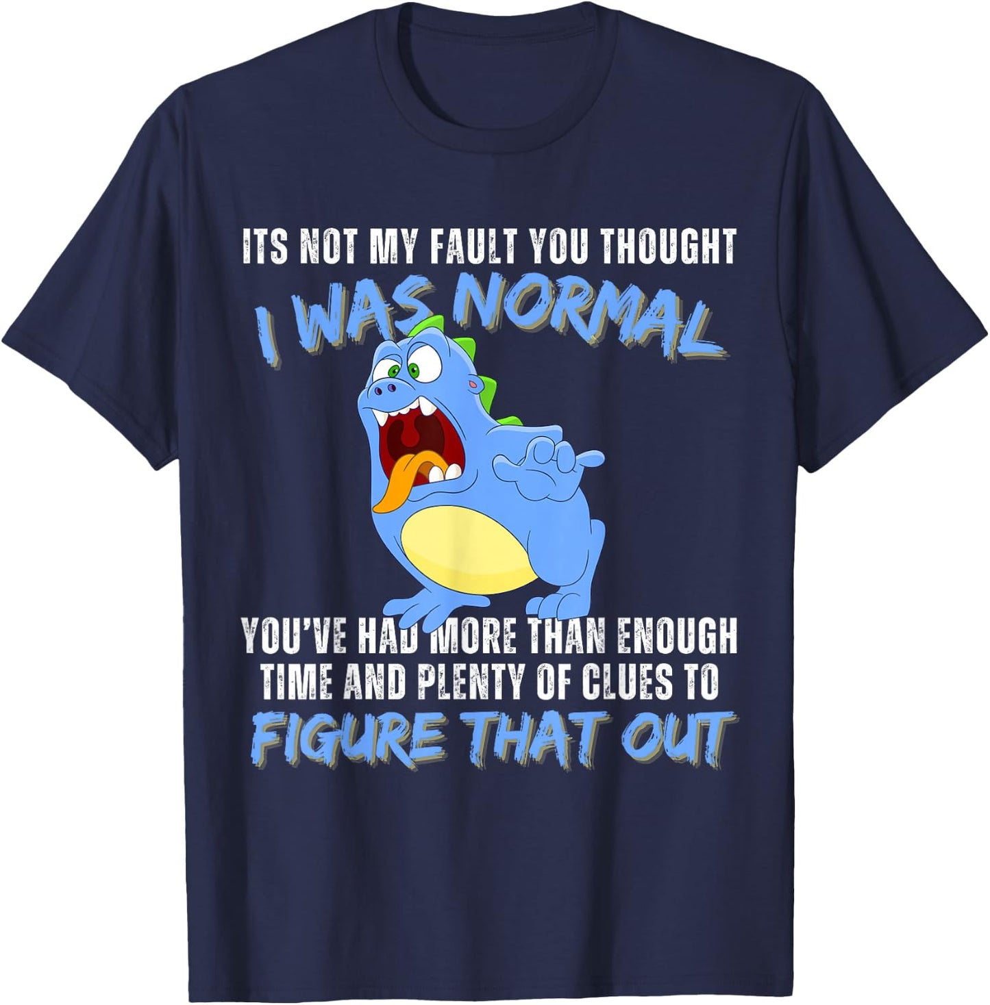 It's not my fault you thought i was normal funny monster T-Shirt - T-Shirt | Navy