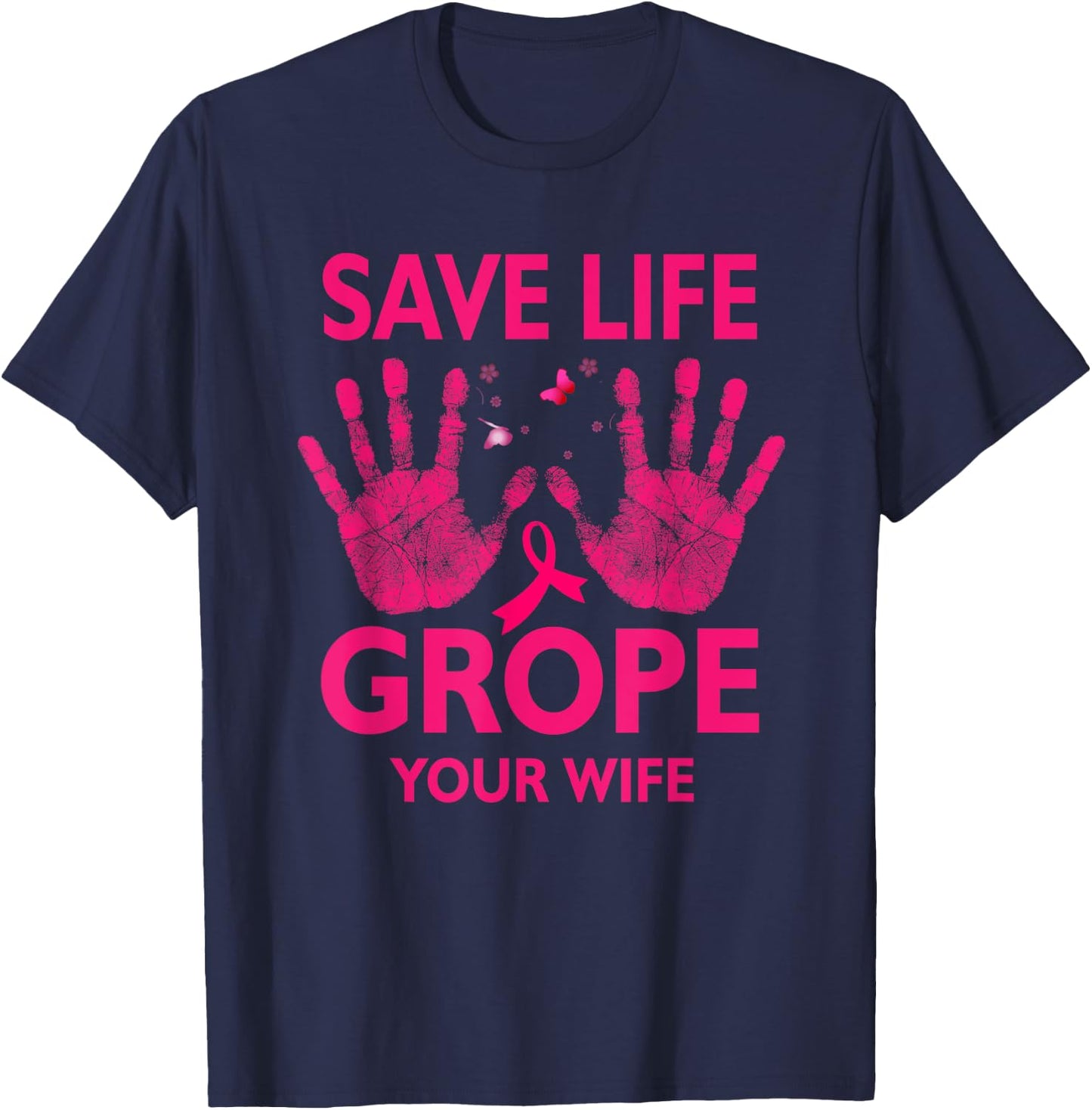 Save Life Grope Your Wife Cool Breast Cancer Awareness T-Shirt - T-Shirt | Navy