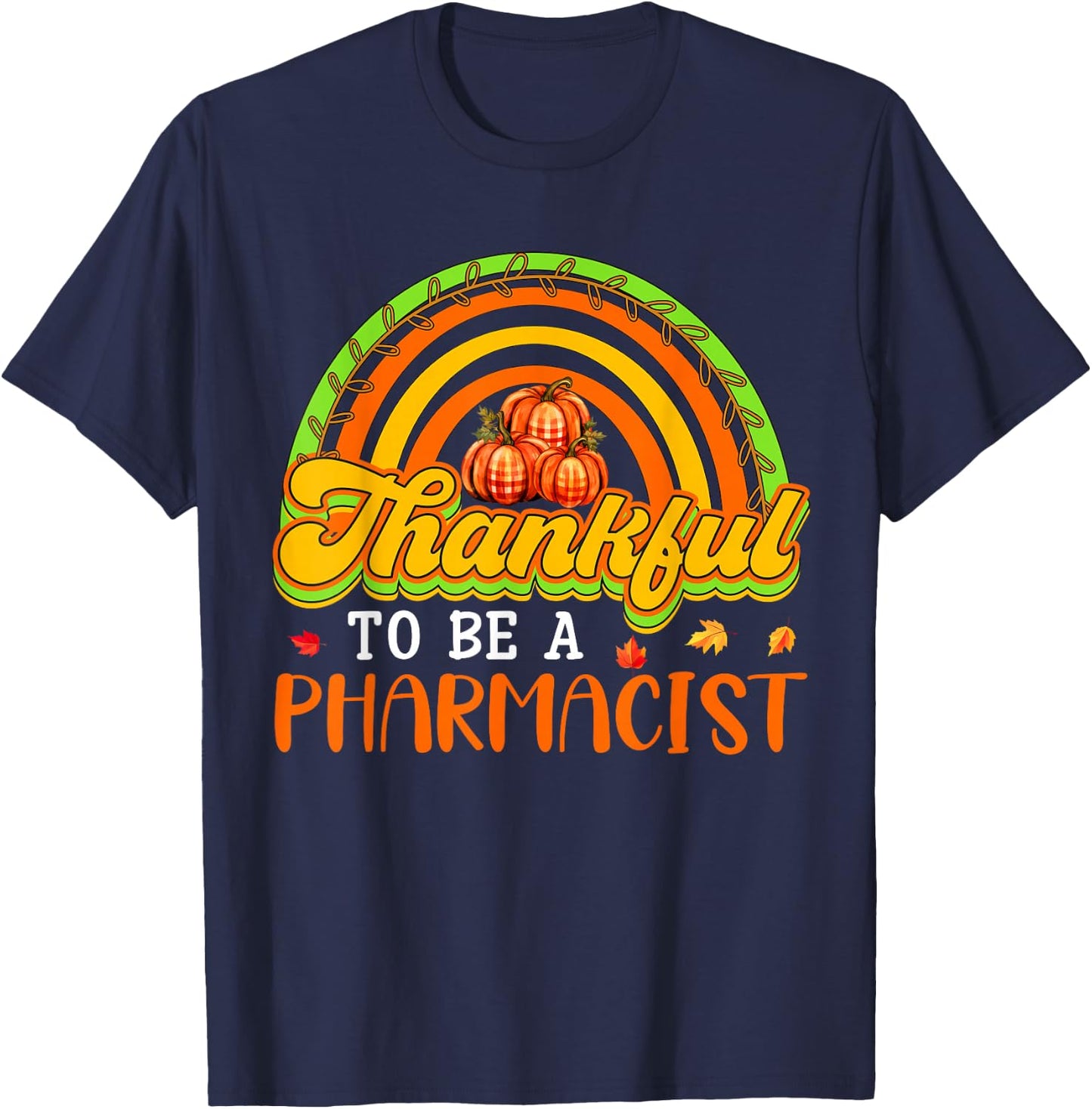 Thankful To Be A Pharmacist Proud Job Fall Pumpkins Rainbow T-Shirt - T-Shirt | Navy