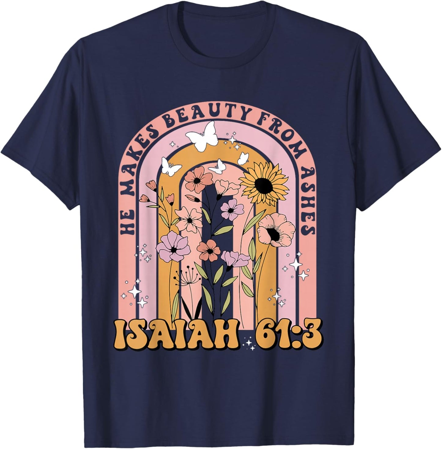 He Makes Beauty From Ashes Isaiah 61:3 Quote T-Shirt - T-Shirt | Navy