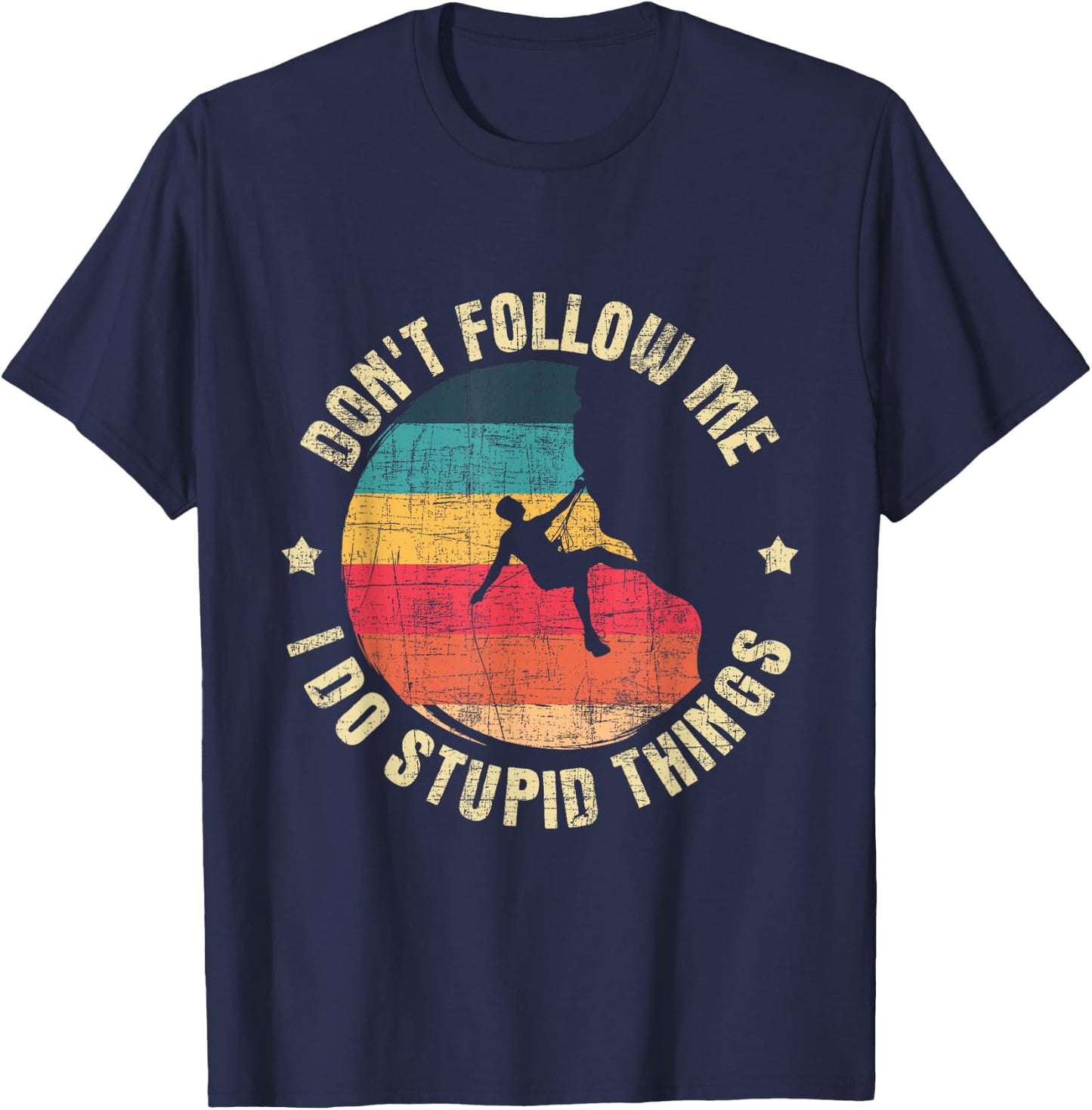 Don't Follow Me I Do Stupid Things - Rock Climbing Climber T-Shirt - T-Shirt | Navy