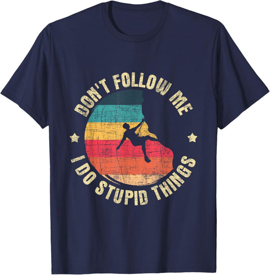 Don't Follow Me I Do Stupid Things - Rock Climbing Climber T-Shirt - T-Shirt | Navy