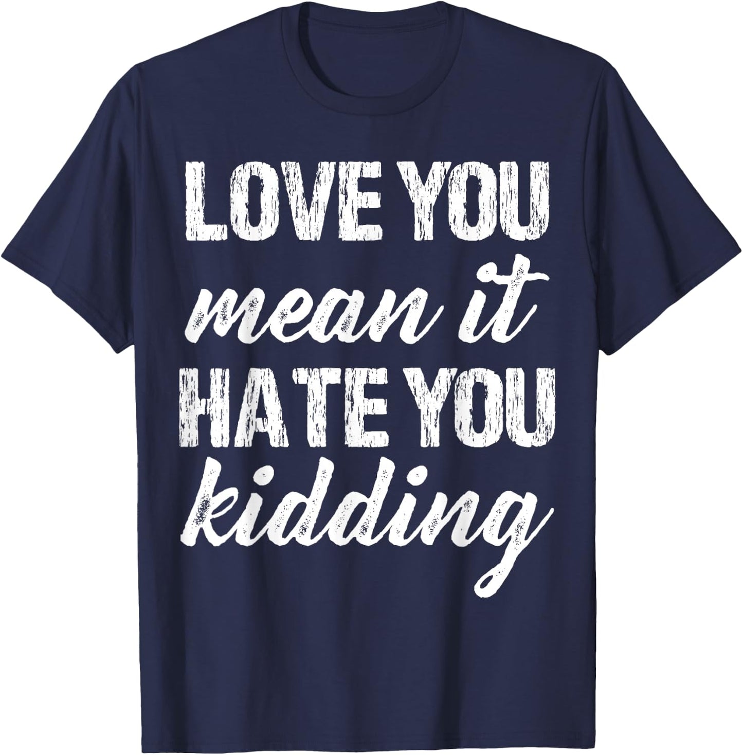 Love You Mean It Hate You Kidding Funny Love Apparel Vintage T-Shirt - T-Shirt | Navy