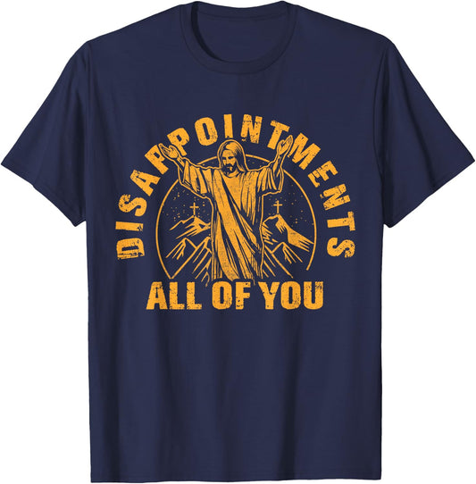 Disappointments All of You Jesus Christ Christian T-Shirt - T-Shirt | Navy