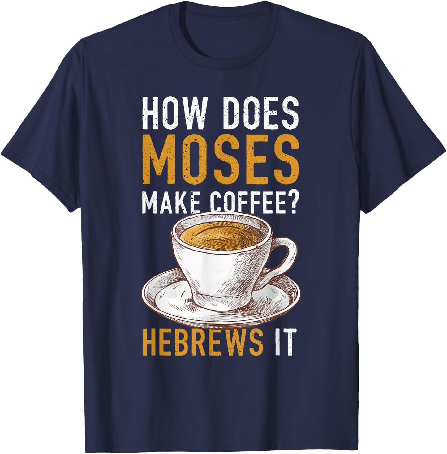 How Does Moses Makes Coffee Hebrews It Christian Humor Jokes T-Shirt - T-Shirt | Navy