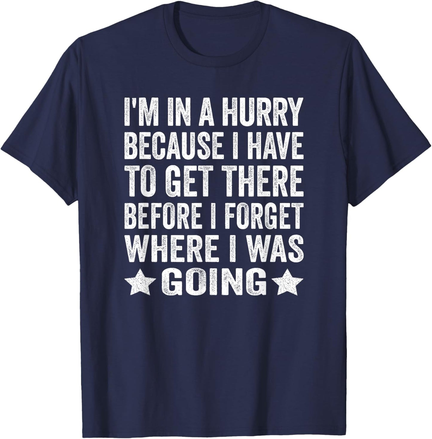 I'm In A Hurry Because I Have To Get There Before I Forget T-Shirt - T-Shirt | Navy