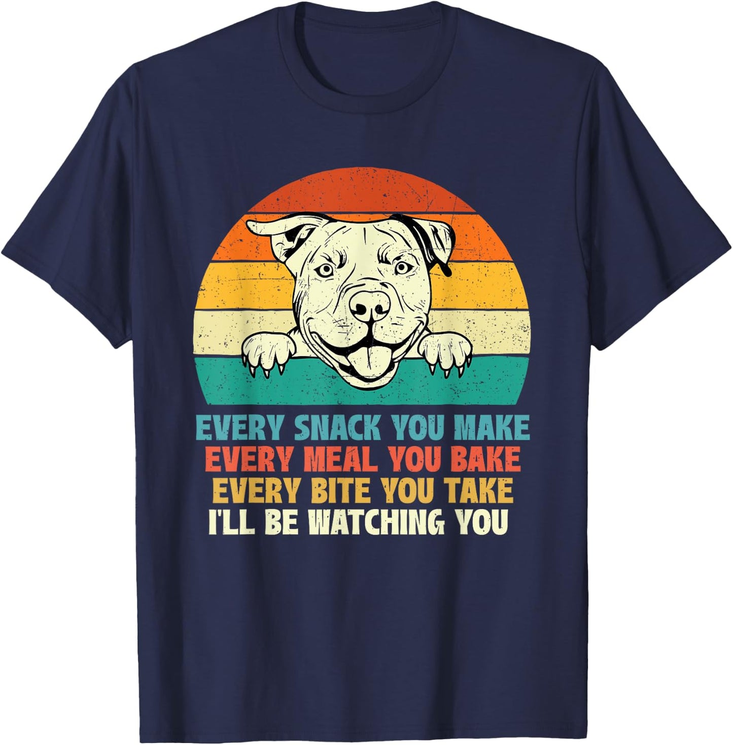 Every Snack You Make Every Meal You Bake - Pitbull Dog Lover Men Women Girls Kids T-Shirt - T-Shirt | Navy
