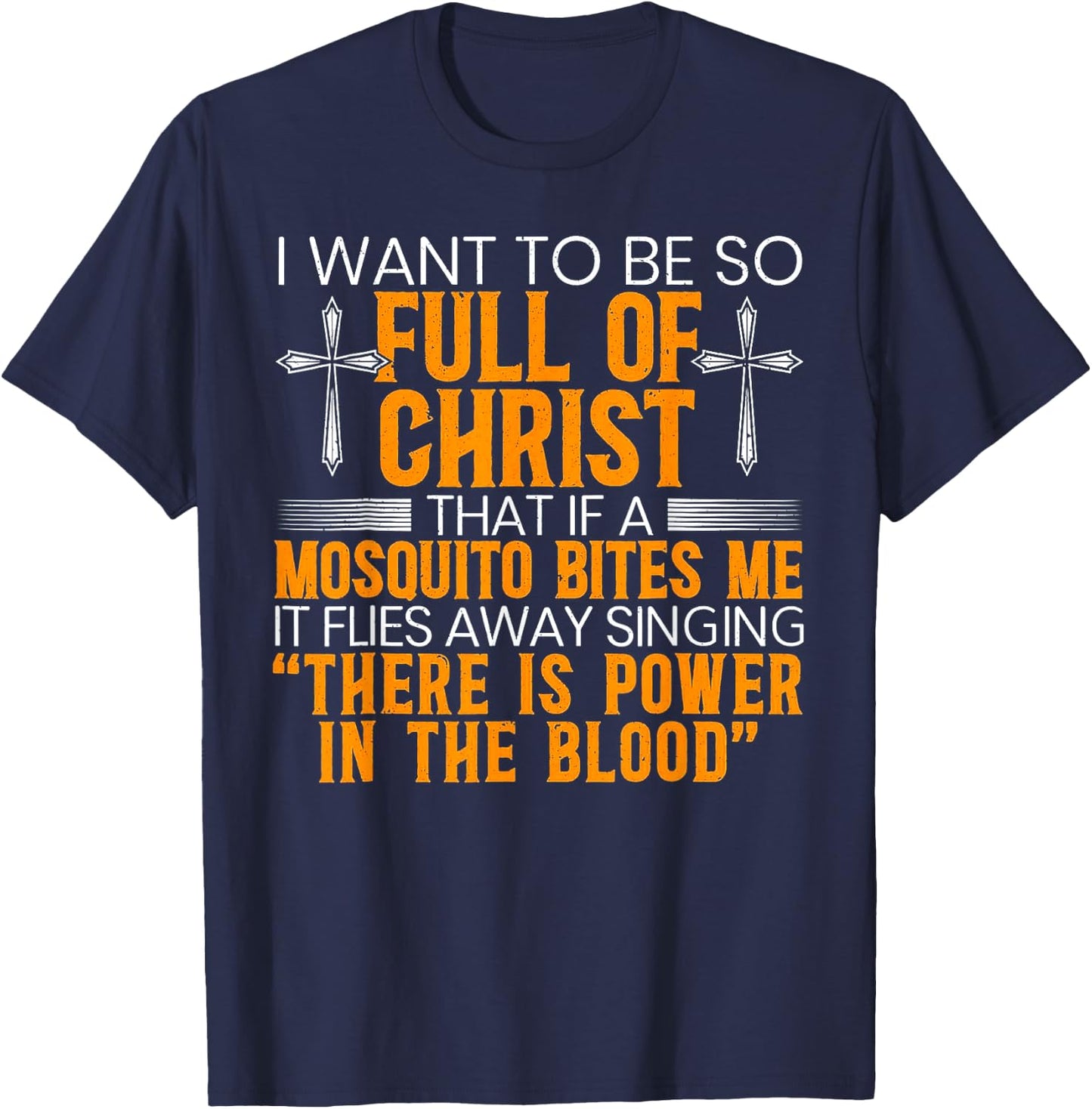 I Want To Be So Full Of Christ That If A Mosquito Bites Me T-Shirt - T-Shirt | Navy