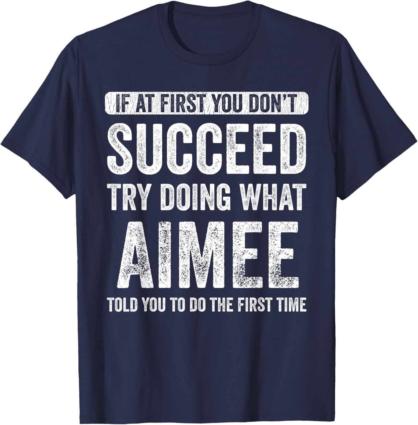 Aimee If At First You Don't Succeed Try Doing What Aimee T-Shirt - T-Shirt | Navy