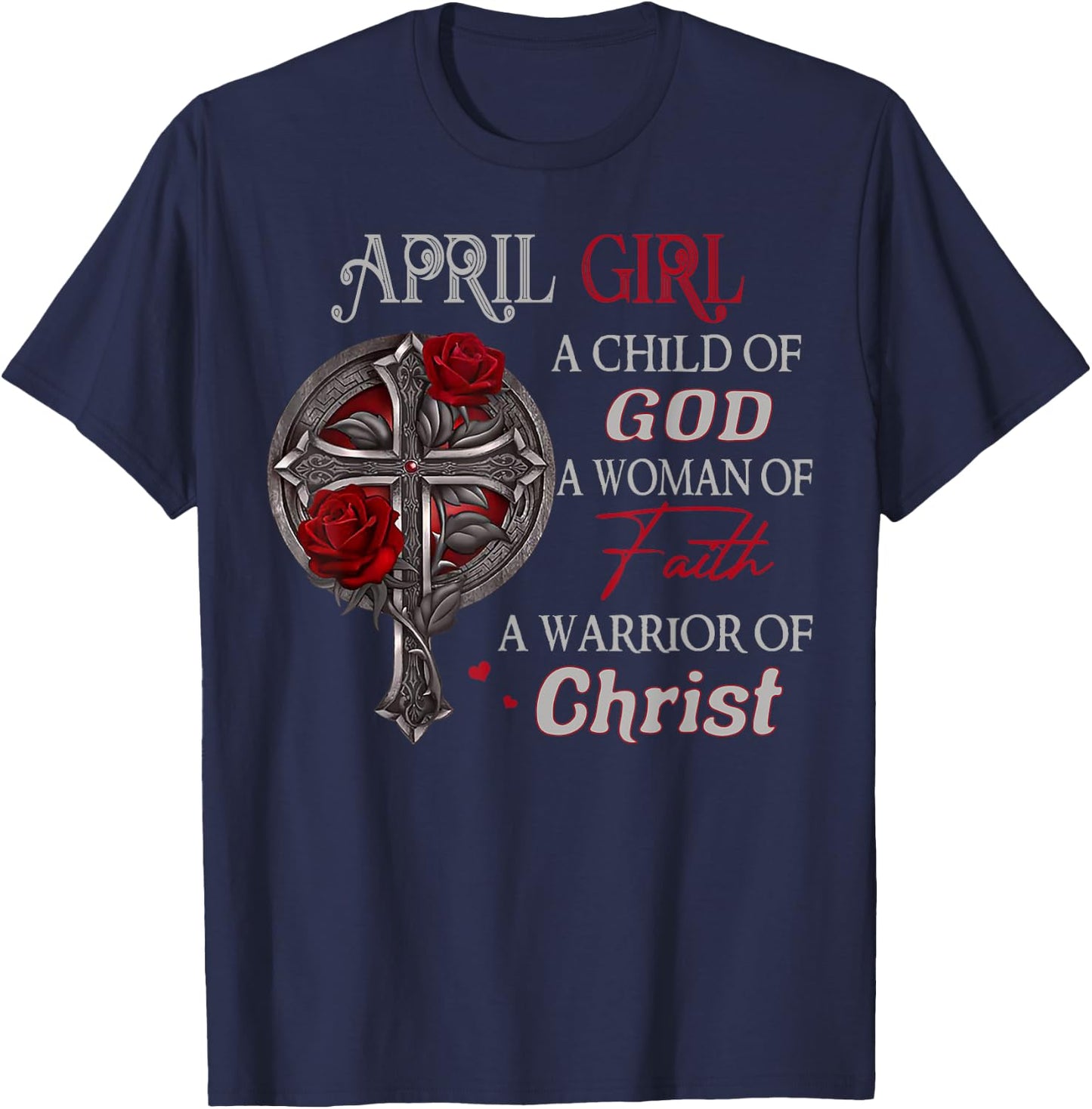 April Girl A Child Of God A Woman Of Faith A Warrior T-Shirt - T-Shirt | Navy