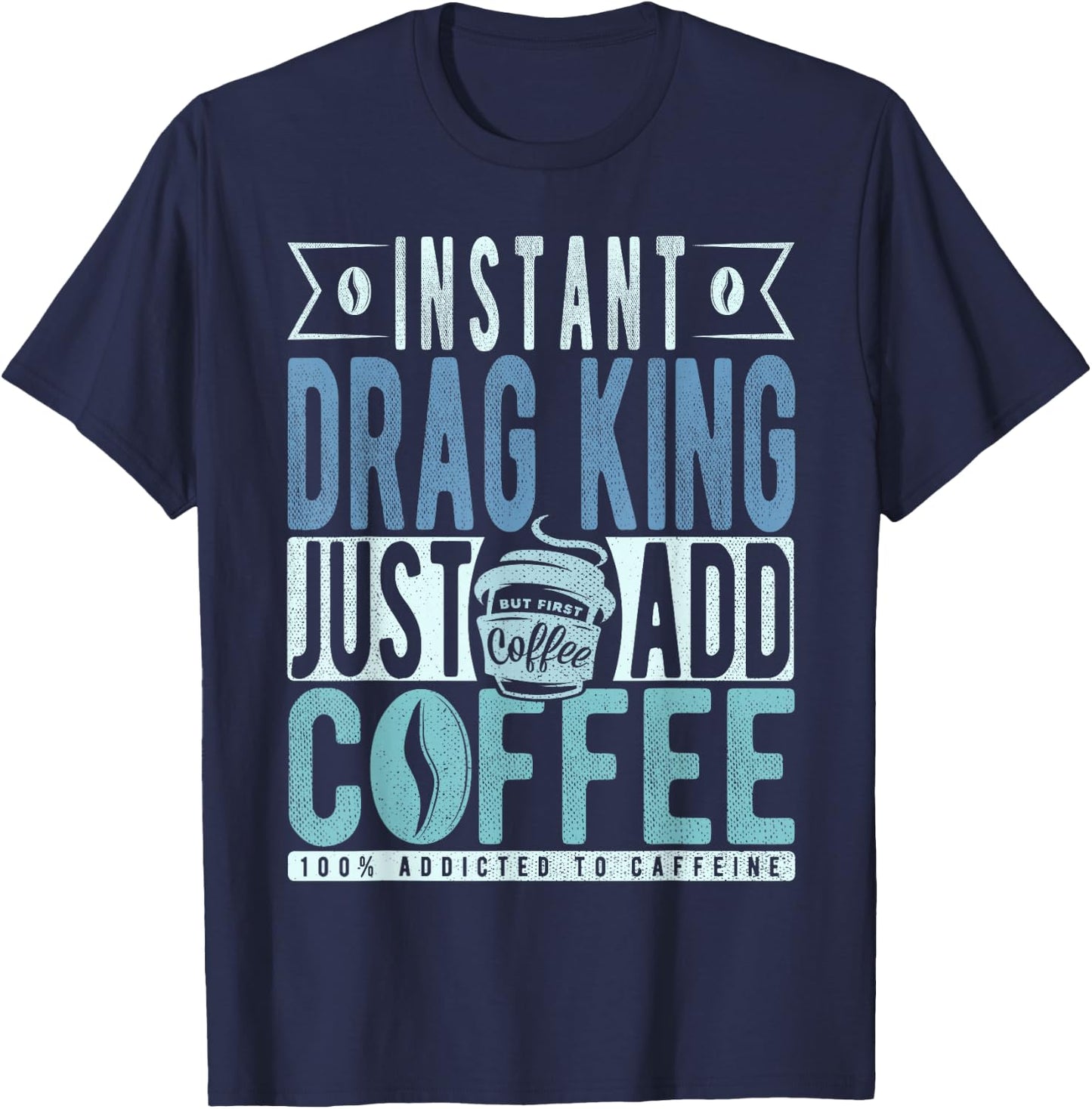 Instant Drag King Just Add Coffee T-Shirt - T-Shirt | Navy