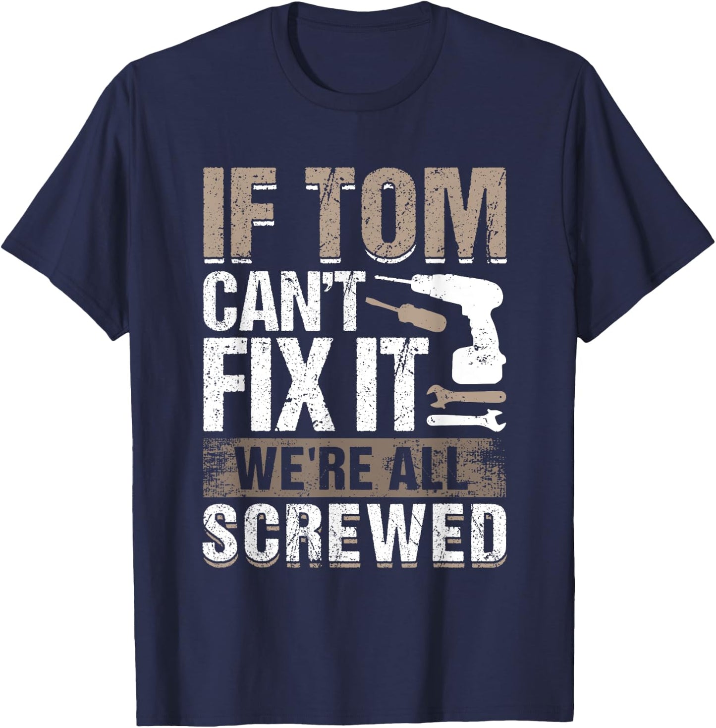 If Tom Can't Fix It We Are All Screwed T-Shirt - T-Shirt | Navy