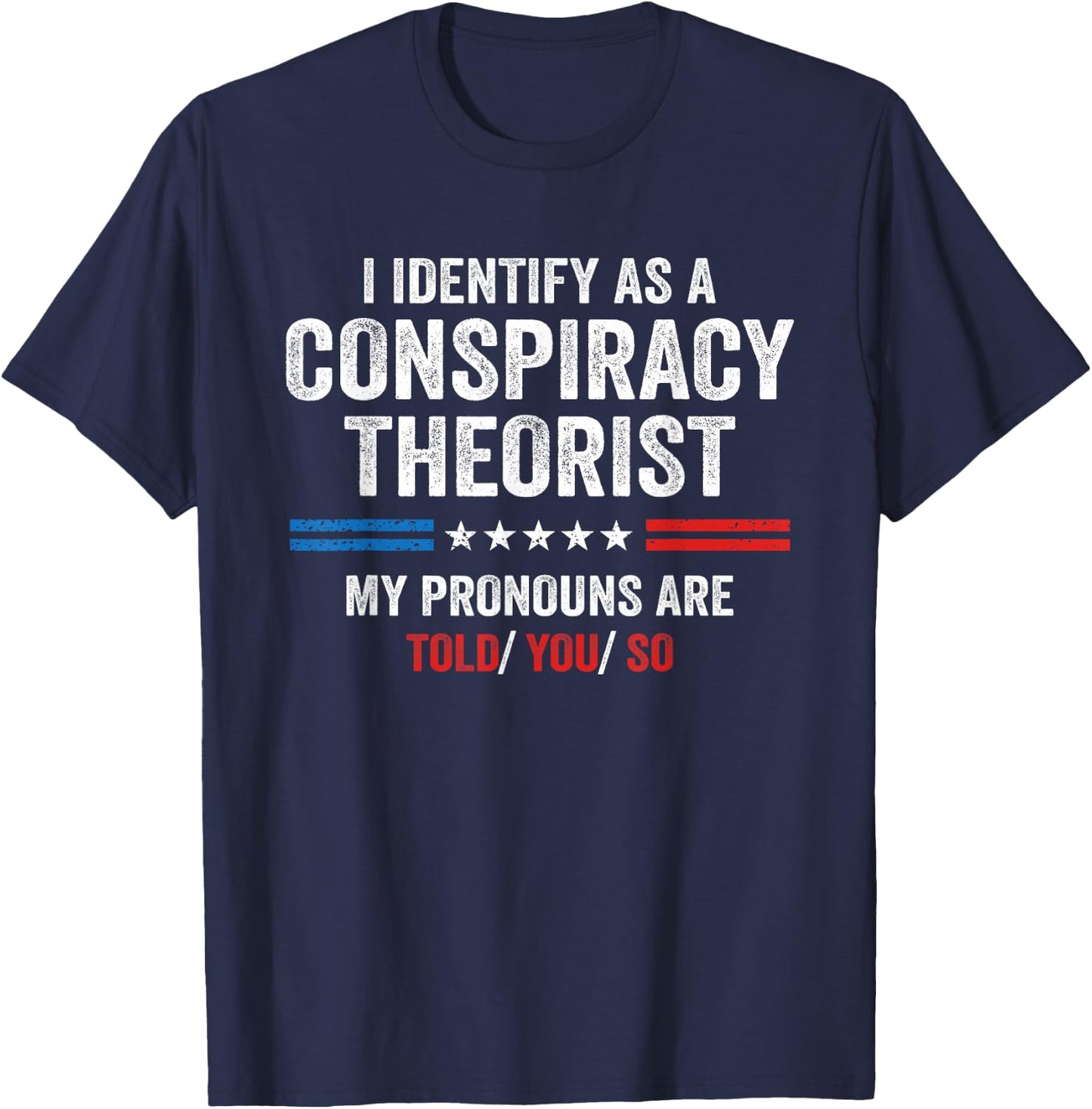 I Identify As A Conspiracy Theorist My Pronouns Are Told You T-Shirt - T-Shirt | Navy