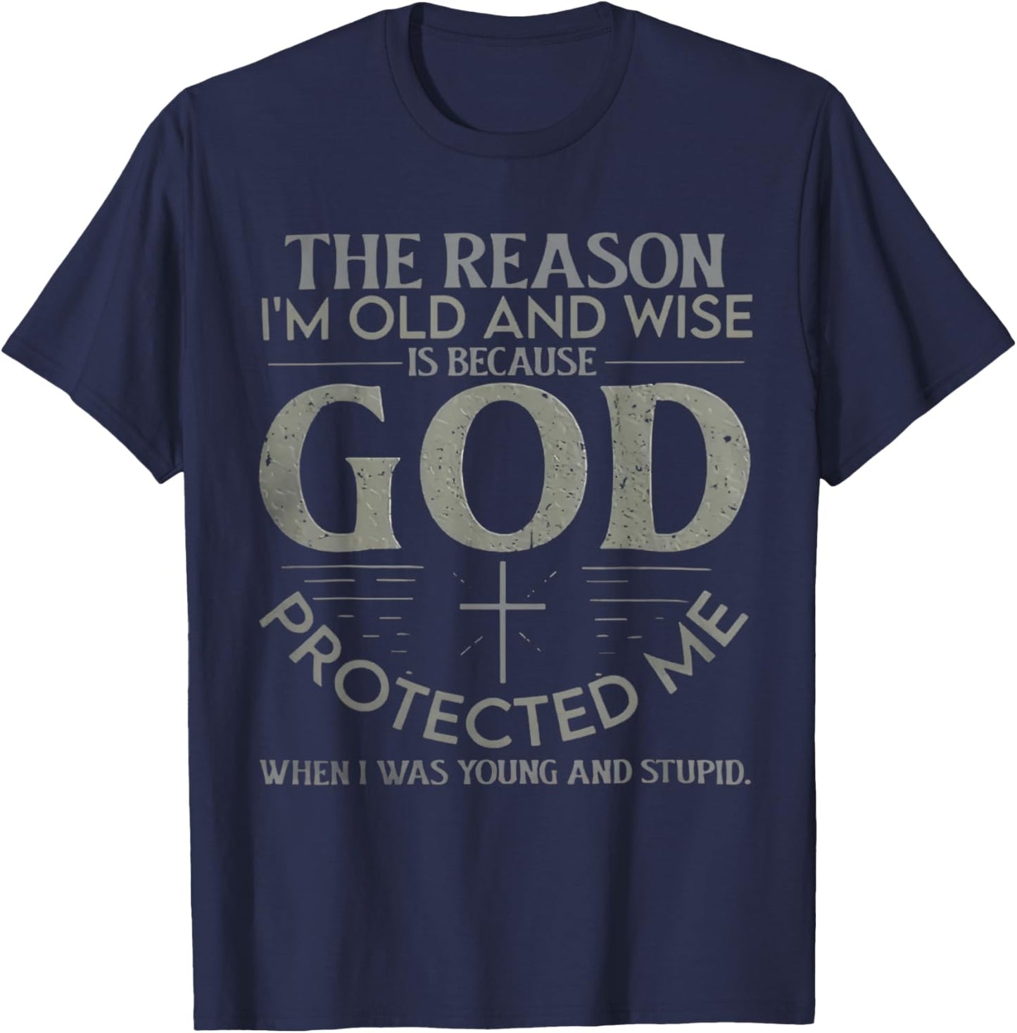 The Reason I'm Old And Wise Is Because God Protected Me T-Shirt - T-Shirt | Navy
