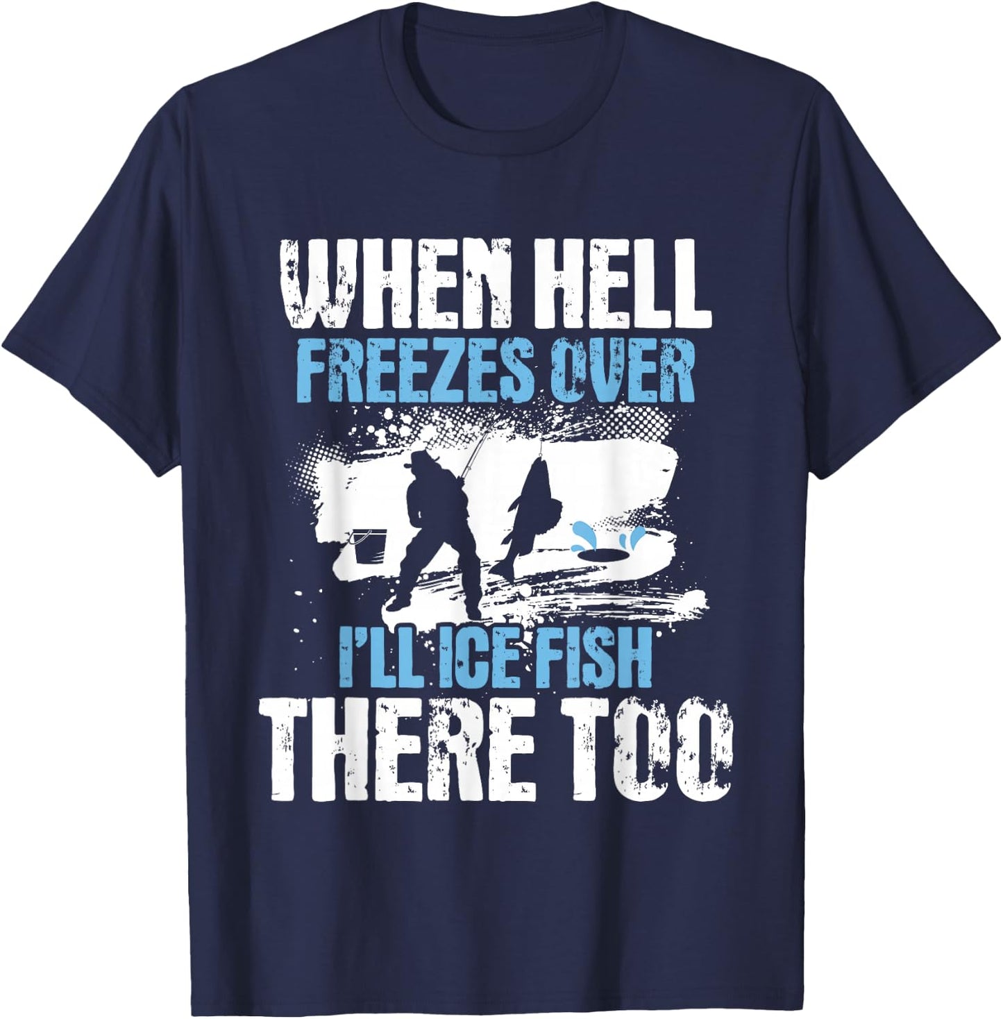 When Hell Freezes Over I'll Ice Fish There - Ice Fishing T-Shirt - T-Shirt | Navy
