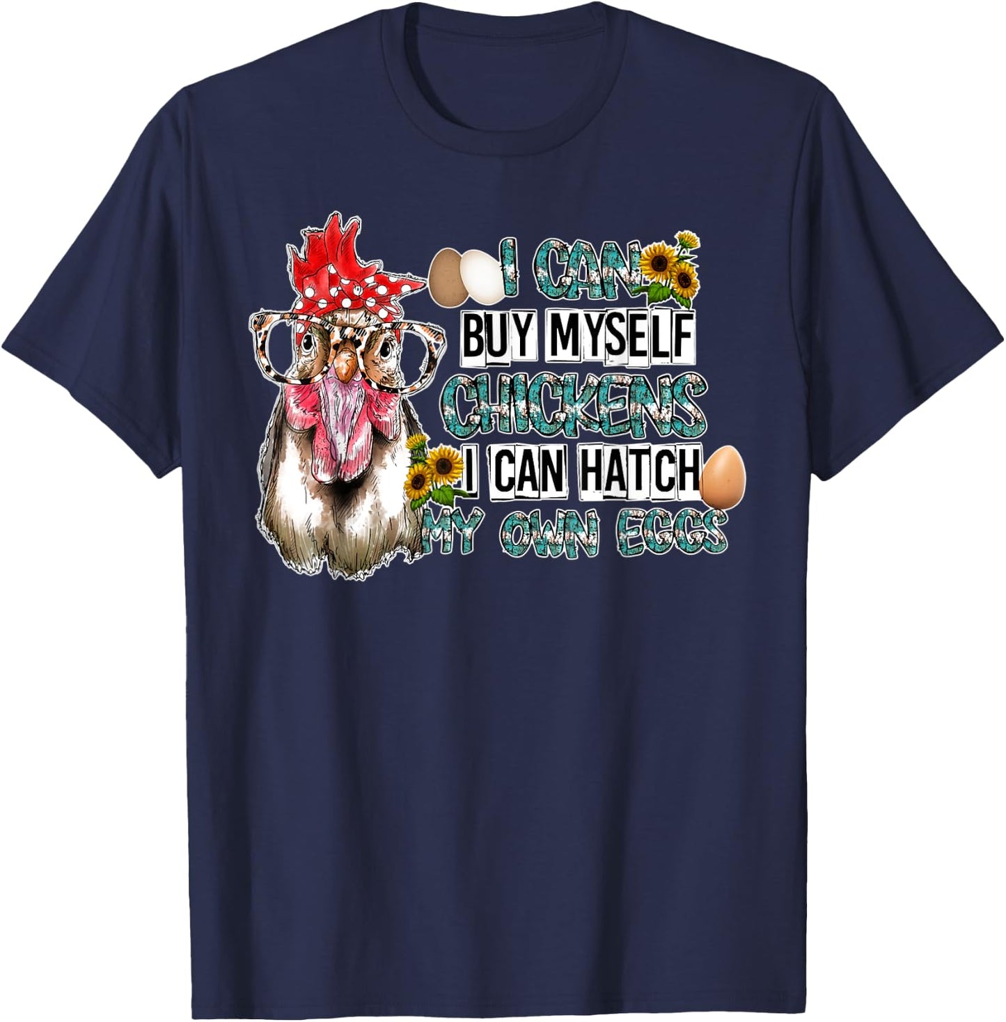 I Can Buy Myself Chickens I Can Hatch My Own Eggs T-Shirt - T-Shirt | Navy