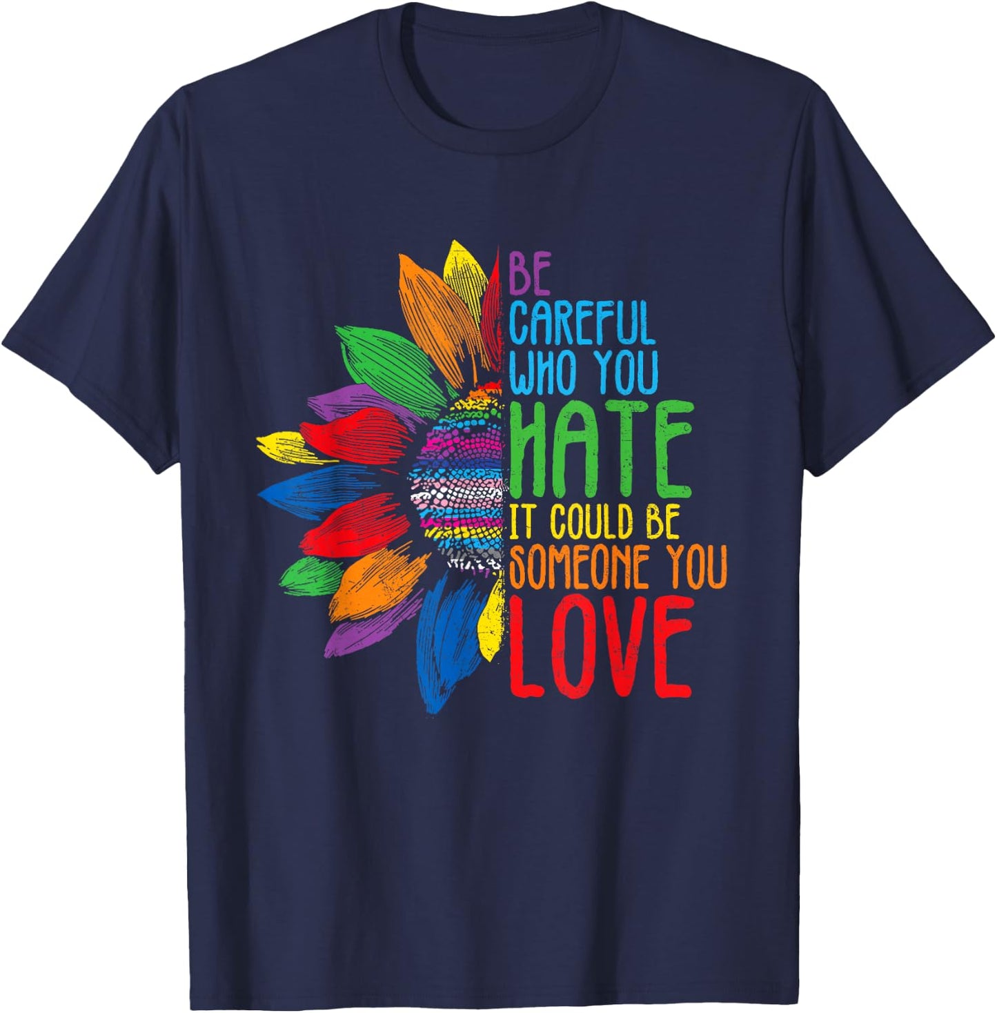 Be Careful Who You Hate It Could Be Someone You Love T-Shirt - T-Shirt | Navy