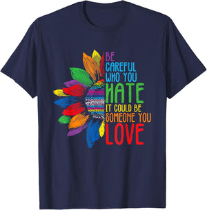 Be Careful Who You Hate It Could Be Someone You Love T-Shirt - T-Shirt | Navy