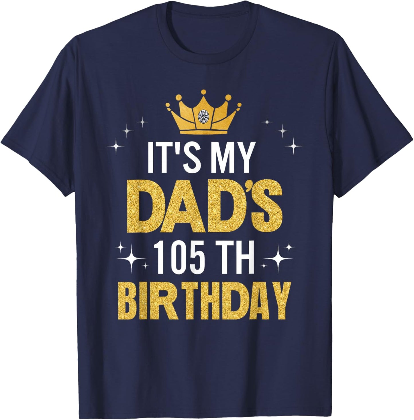 It's My Dad's 105th Birthday 105 Years Old Funny T-Shirt - T-Shirt | Navy