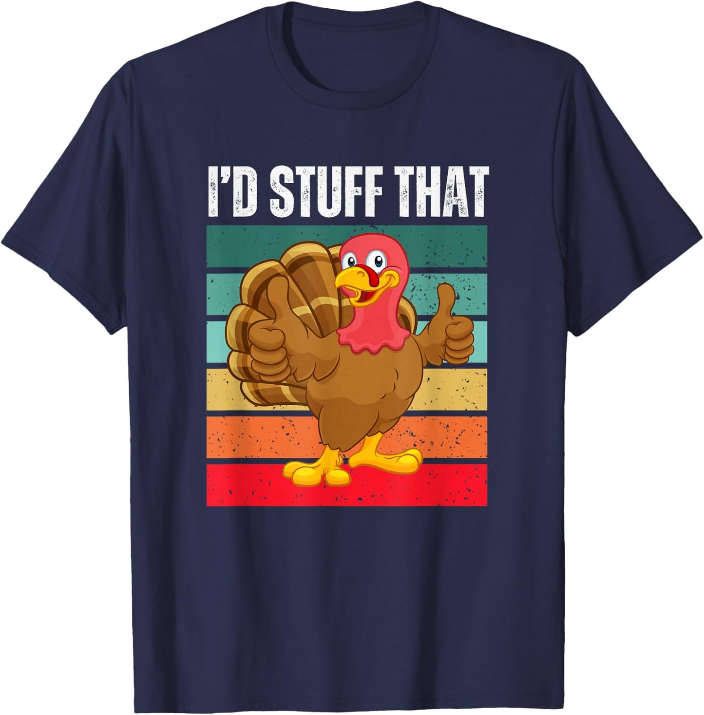 I'd Stuff That Thanksgiving Turkey Funny Sarcastic Holiday T-Shirt - T-Shirt | Navy