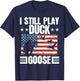 I Still Play Duck Goose Duckaholic Waterfowl Hunting T-Shirt - T-Shirt | Navy