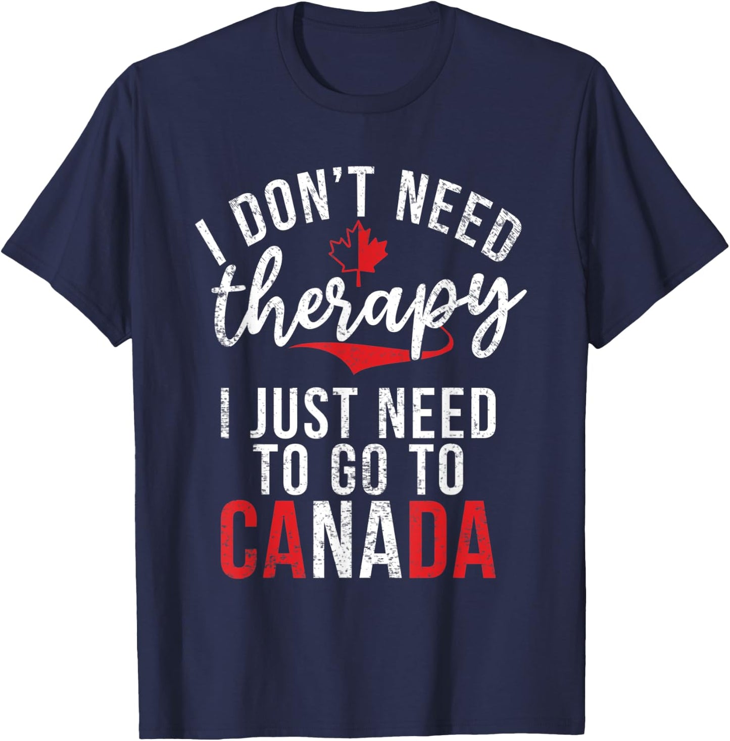 I dont need therapy i just need to go to Canada T-Shirt - T-Shirt | Navy