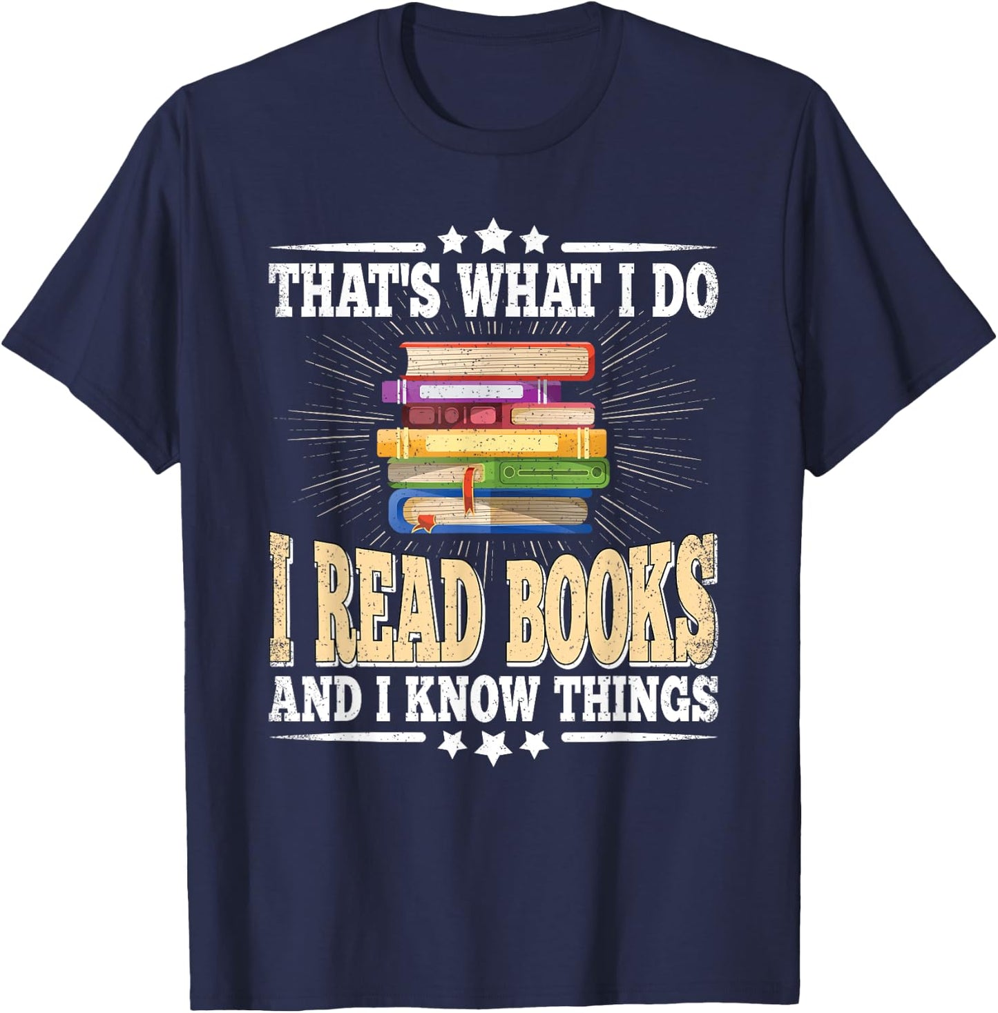 That's What I Do I Read Books And I Know Things Book Reading T-Shirt - T-Shirt | Navy