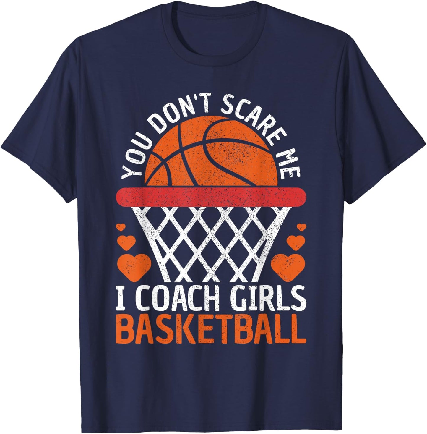 You Don't Scare Me I Coach Girls Basketball Coach Team Funny T-Shirt - T-Shirt | Navy
