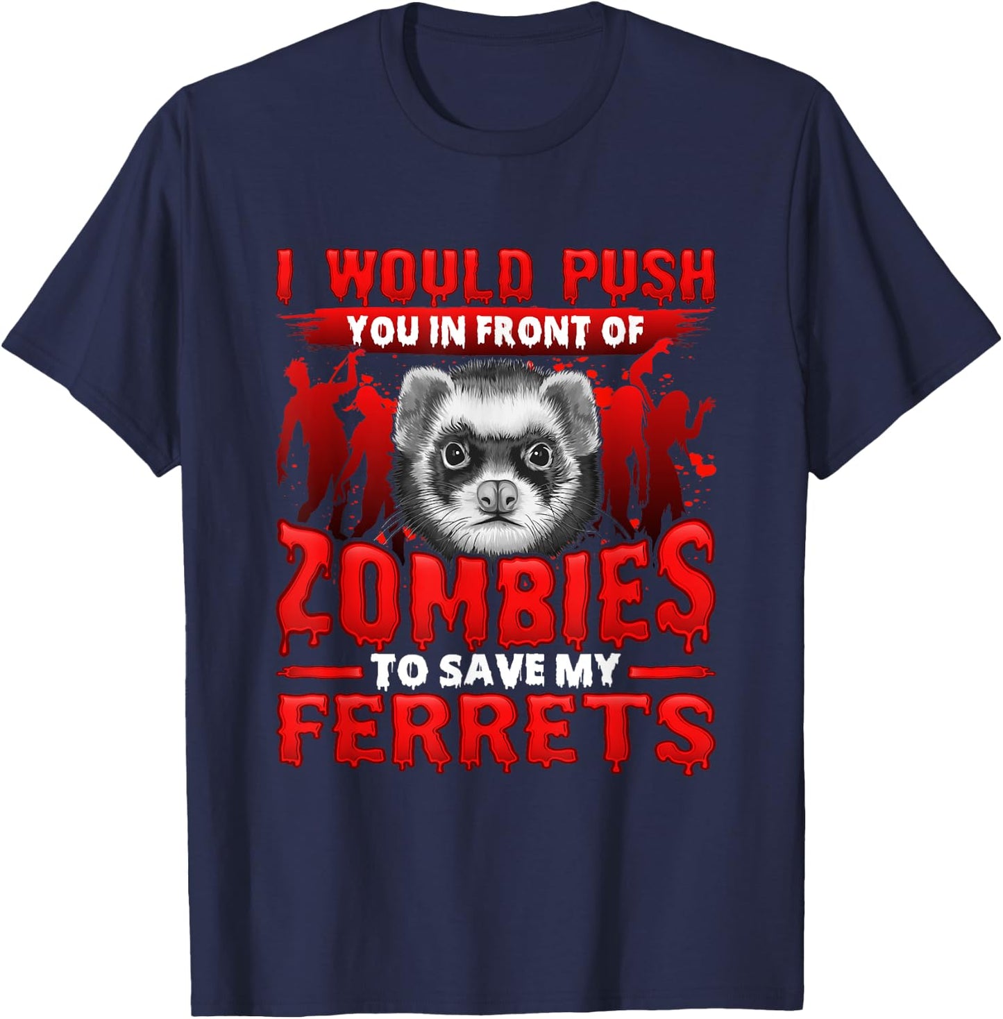 I Would Push You in Front of Zombies to Save My Ferret T-Shirt - T-Shirt | Navy