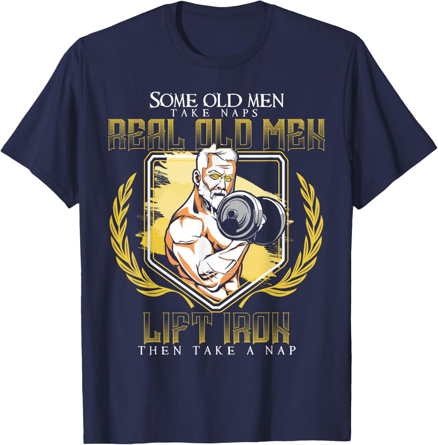 Some Old Men Take Naps Real Old Men Lift Iron T-Shirt - T-Shirt | Navy