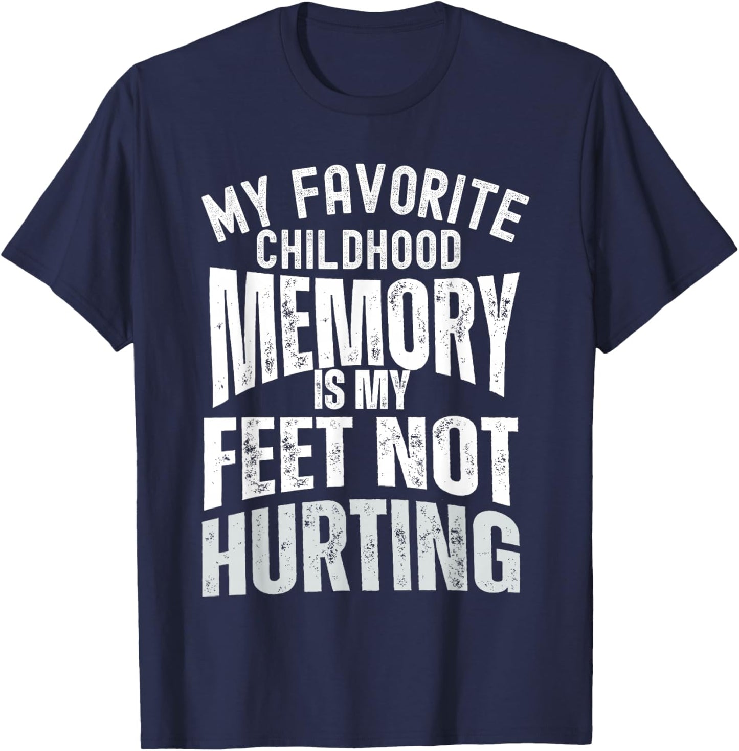 My Favorite Childhood Memory is My Feet Not Hurting Old Age T-Shirt - T-Shirt | Navy