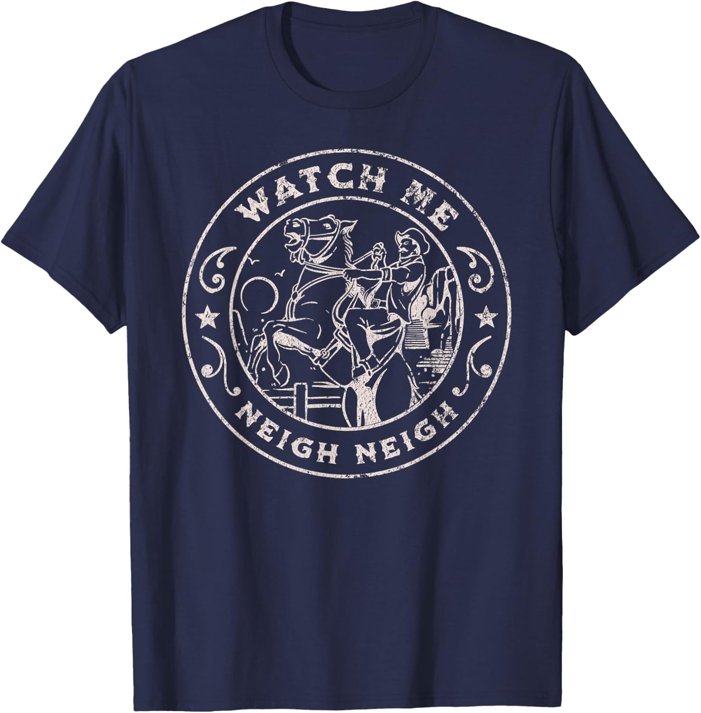 WATCH ME NEIGH NEIGH Funny Horse Cowboy Western Joke T-Shirt - T-Shirt | Navy