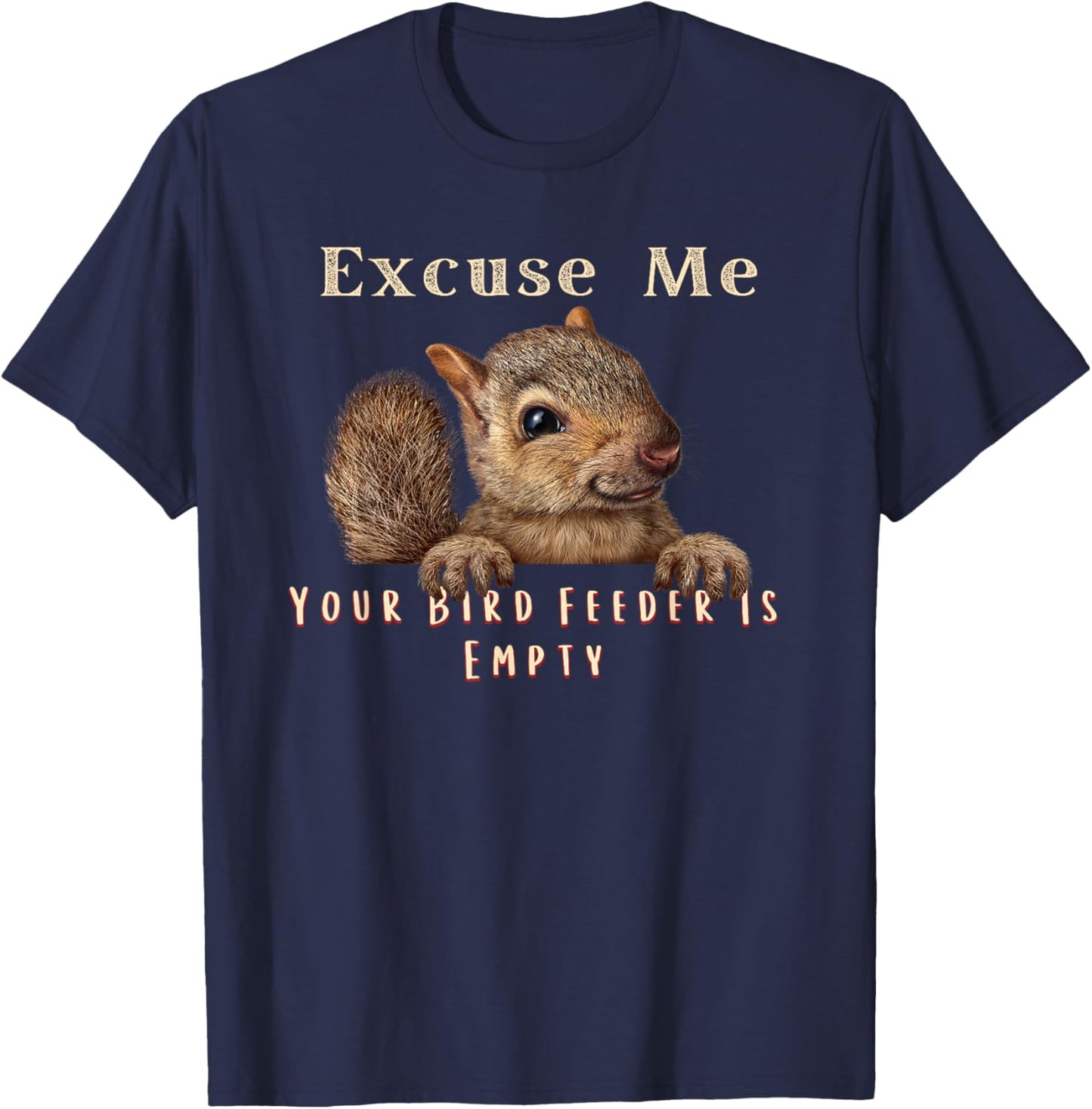 Funny Squirrel Excuse Me Your Bird Feeder Is Empty T-Shirt - T-Shirt | Navy