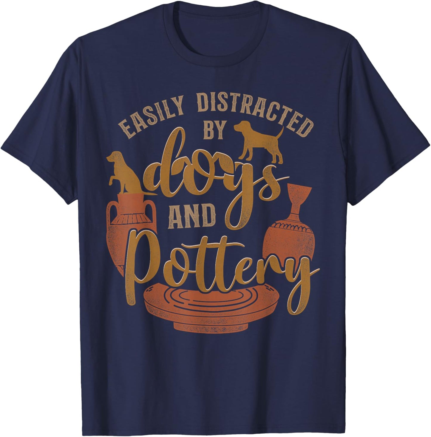 Pottery Ceramics Artist Dog Easily Distracted By Dogs And T-Shirt - T-Shirt | Navy