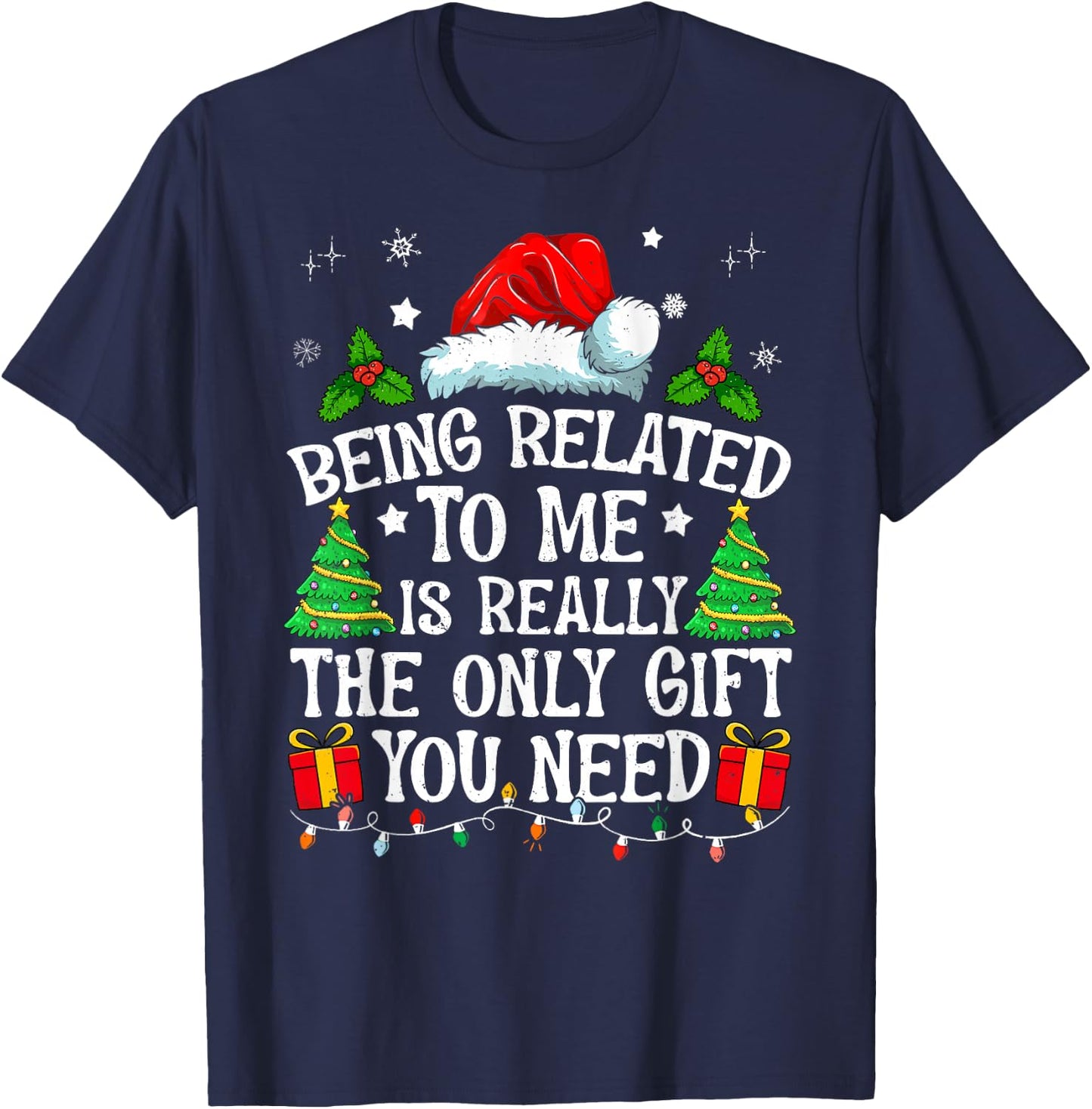 Being Related To Me Is Really The Only Gift You Need Funny T-Shirt - T-Shirt | Navy