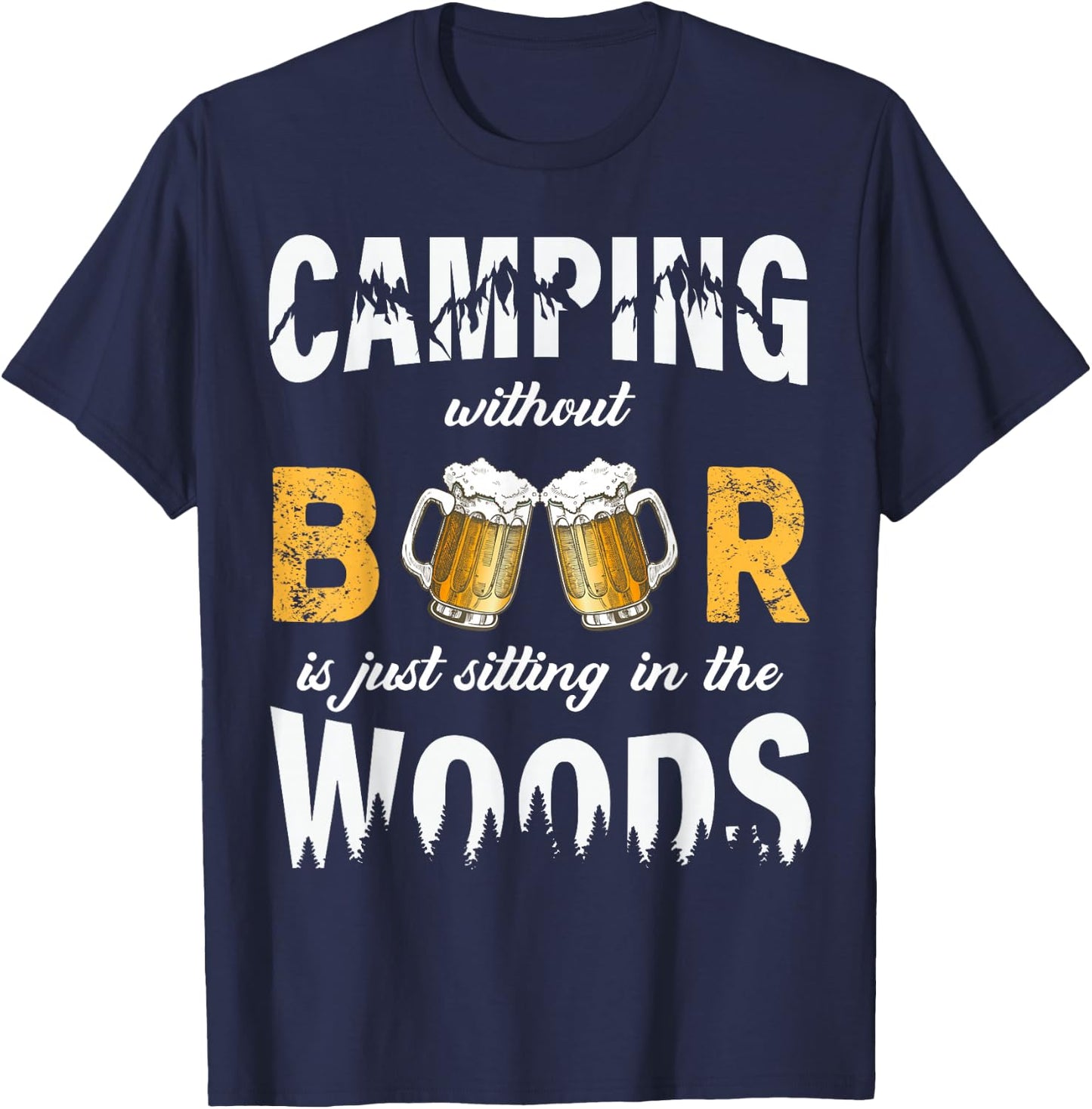Camping Without Beer Is Just Sitting In The Woods T-Shirt - T-Shirt | Navy