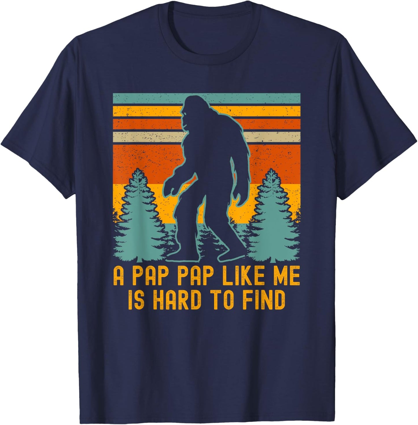 A Pap Pap Like Me Is Hard To Find, Funny Bigfoot T-Shirt - T-Shirt | Navy