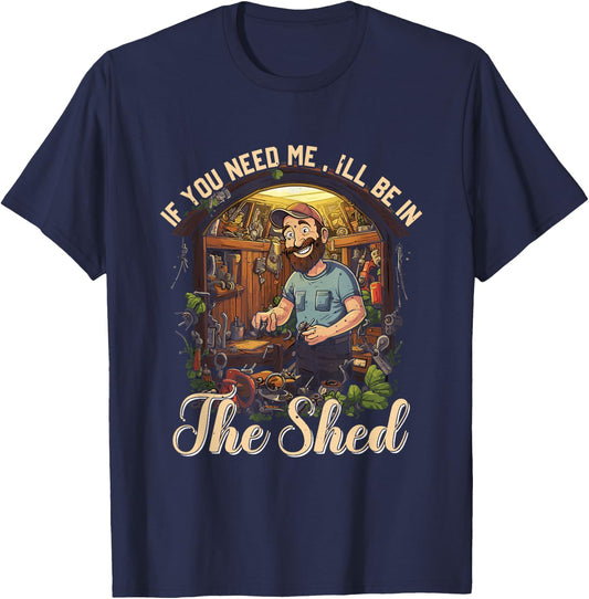 Funny Mechanic Gardener If You Need Me I'll Be In The Shed T-Shirt - T-Shirt | Navy