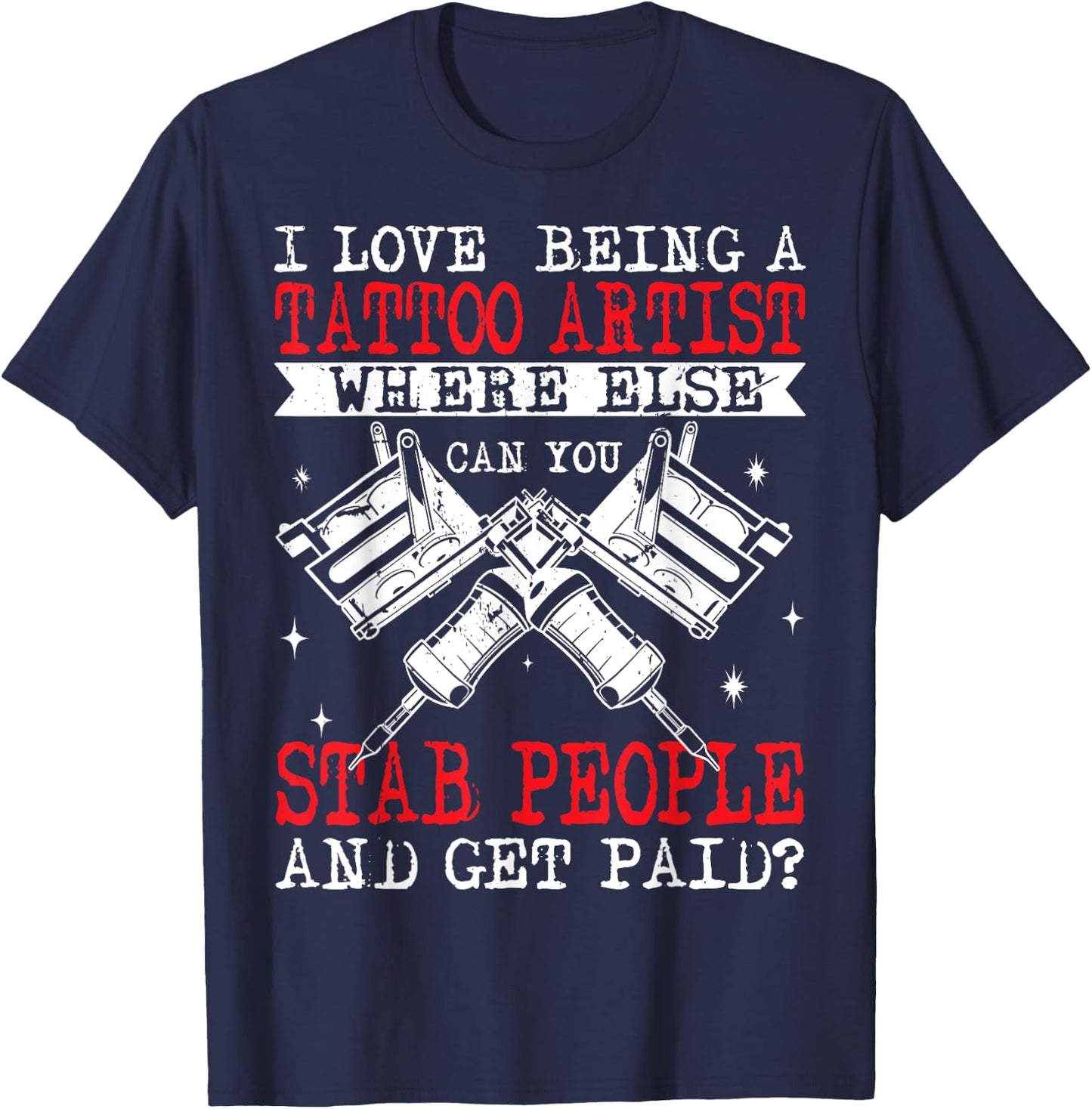 Funny Tattoo Artist Get Paid To Stab People Tattooist T-Shirt - T-Shirt | Navy